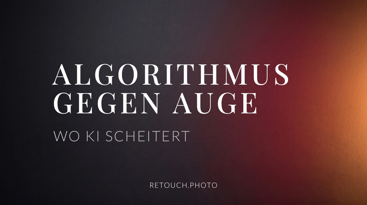 Algorithmus gegen Auge: Warum KI den Retuscheur nicht ersetzt